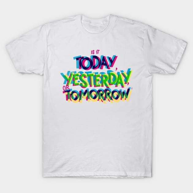 Is it today, yesterday, or tomorrow T-Shirt by Peace and Love